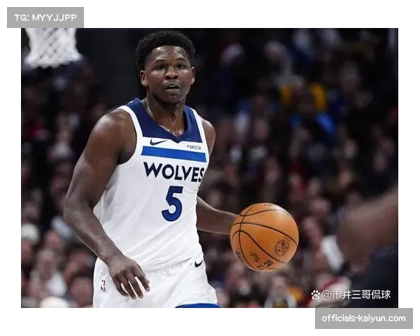 森林狼爱德华兹缺阵影响明显攻防均衡但韧性不足 森林狼爱德华兹缺阵影响明显攻防均衡但韧性不足